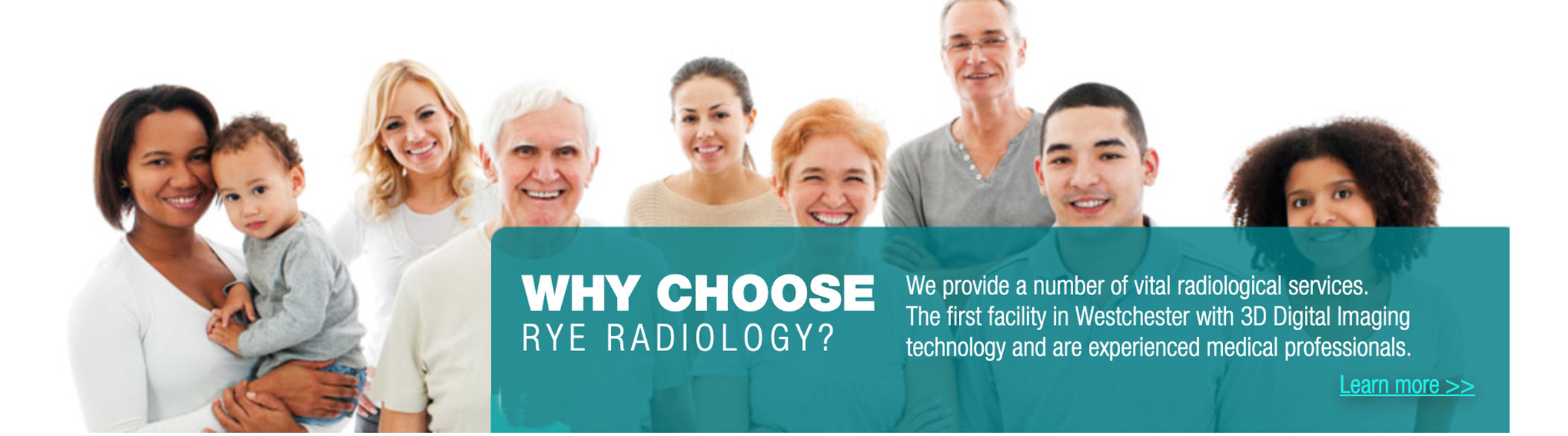 a diverse group visits us. WHY CHOOSE RYE RADIOLOGY? We provide a number of vital radiological services. The first facility in Westchester with 3D Digital Imaging technology and are experienced medical professionals. Learn more >>